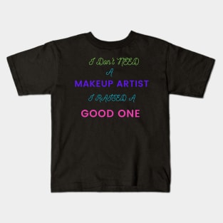 I Don't Need a Makeup Artist, I Raised a Good One Kids T-Shirt